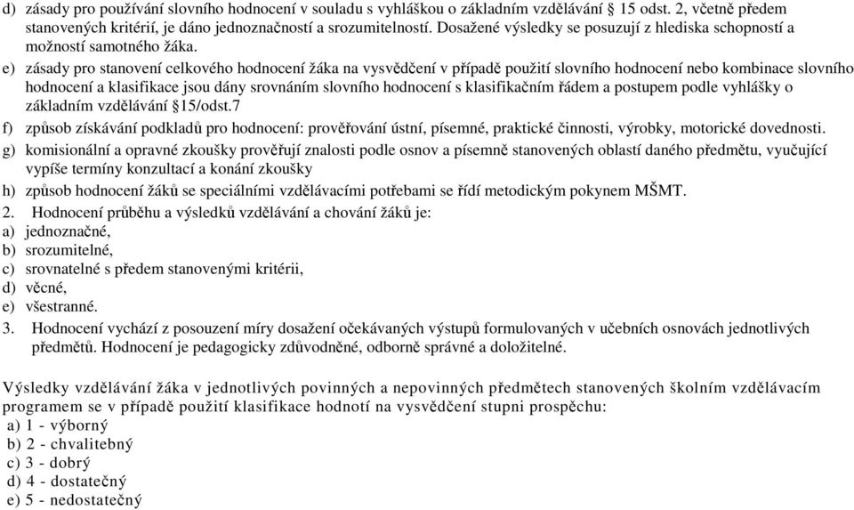 e) zásady pro stanovení celkového hodnocení žáka na vysvědčení v případě použití slovního hodnocení nebo kombinace slovního hodnocení a klasifikace jsou dány srovnáním slovního hodnocení s