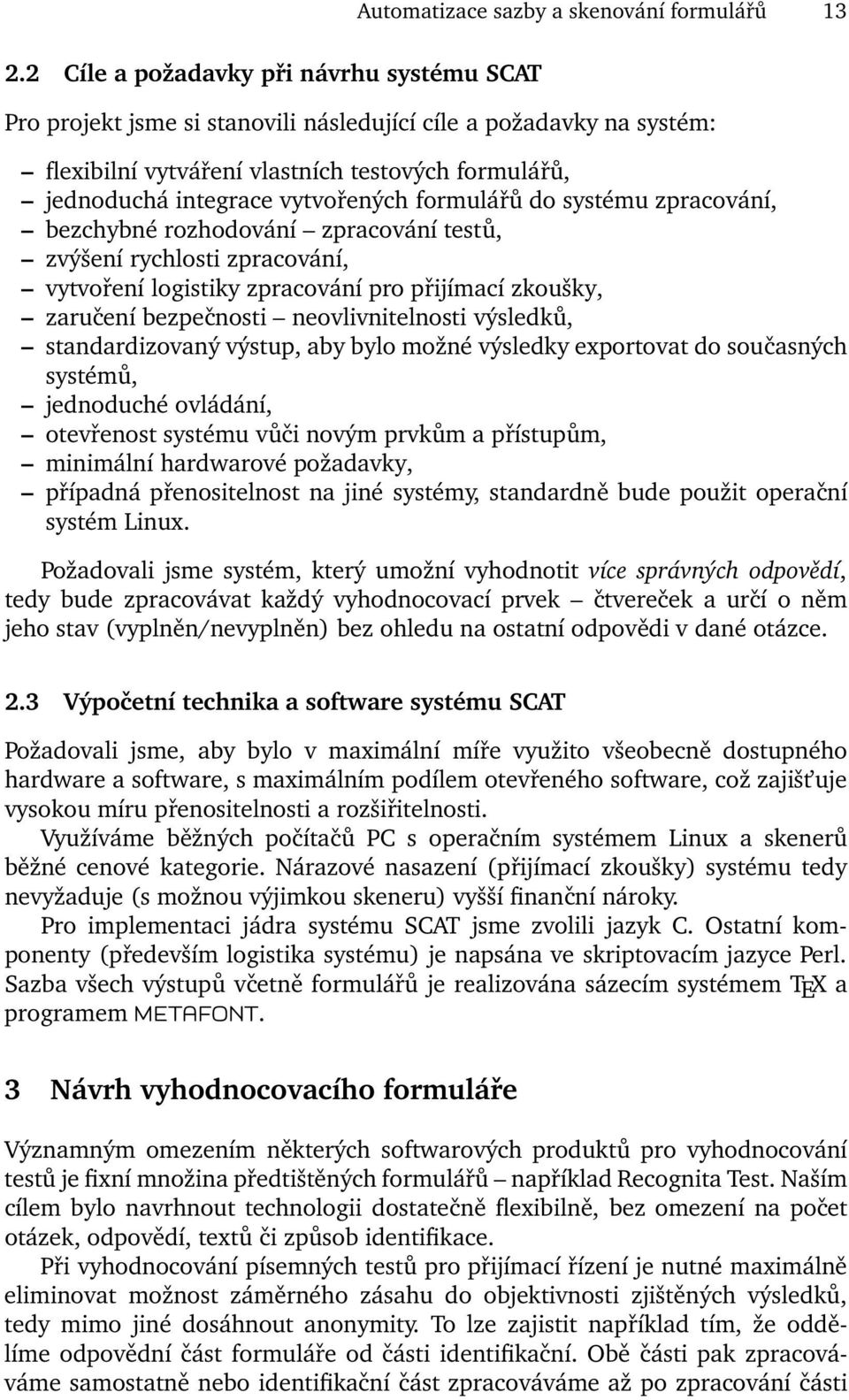 formulářů do systému zpracování, bezchybné rozhodování zpracování testů, zvýšení rychlosti zpracování, vytvoření logistiky zpracování pro přijímací zkoušky, zaručení bezpečnosti neovlivnitelnosti