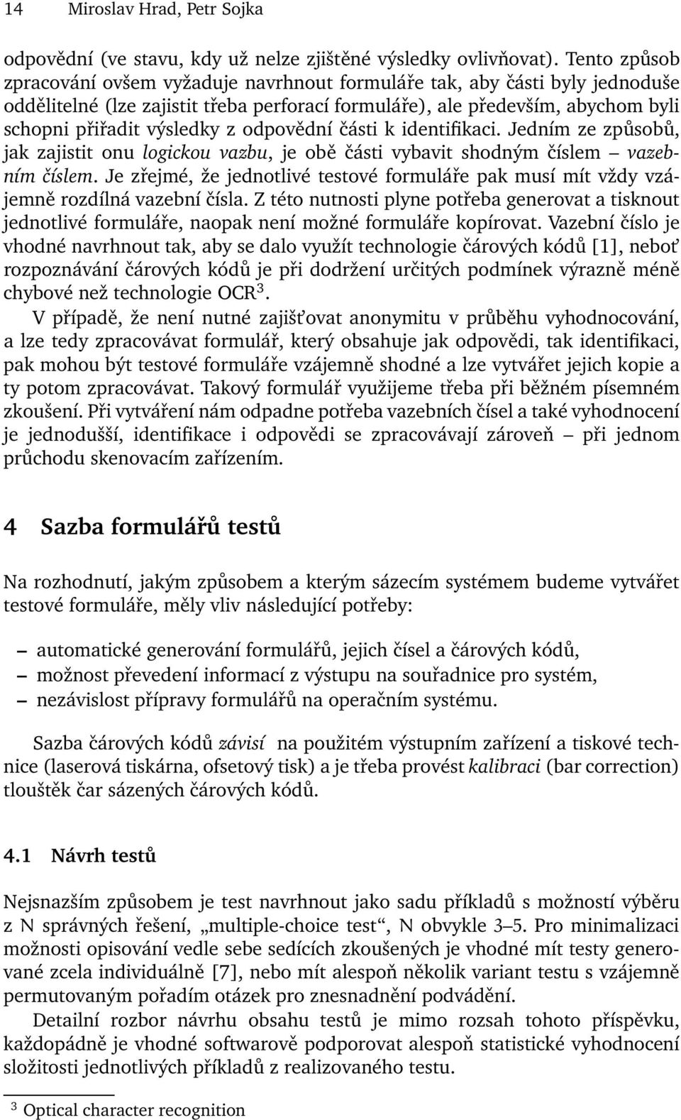 odpovědní části k identifikaci. Jedním ze způsobů, jak zajistit onu logickou vazbu, je obě části vybavit shodným číslem vazebním číslem.