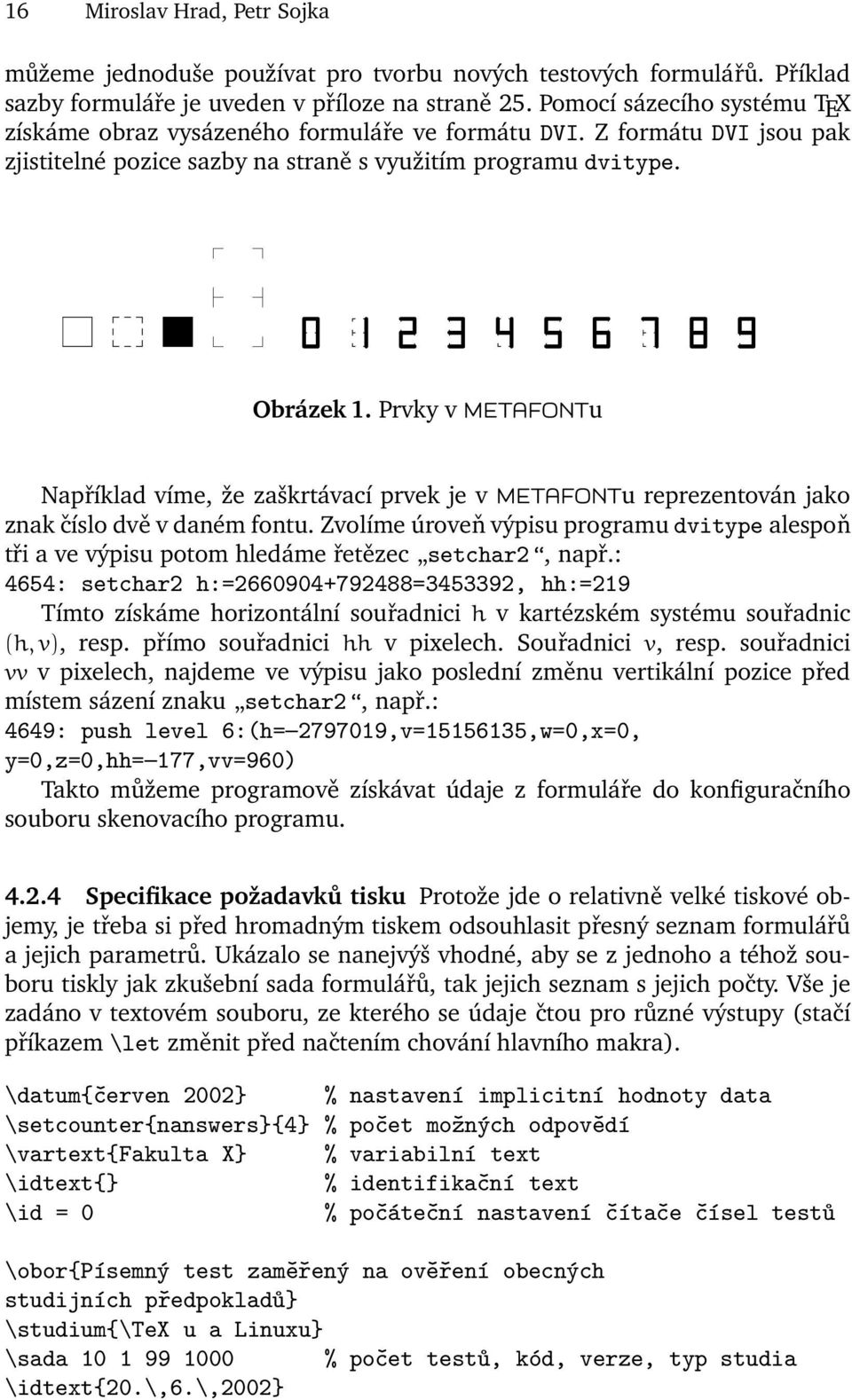 Prvky v METAFONTu Například víme, že zaškrtávací prvek je v METAFONTu reprezentován jako znak číslo dvě v daném fontu.