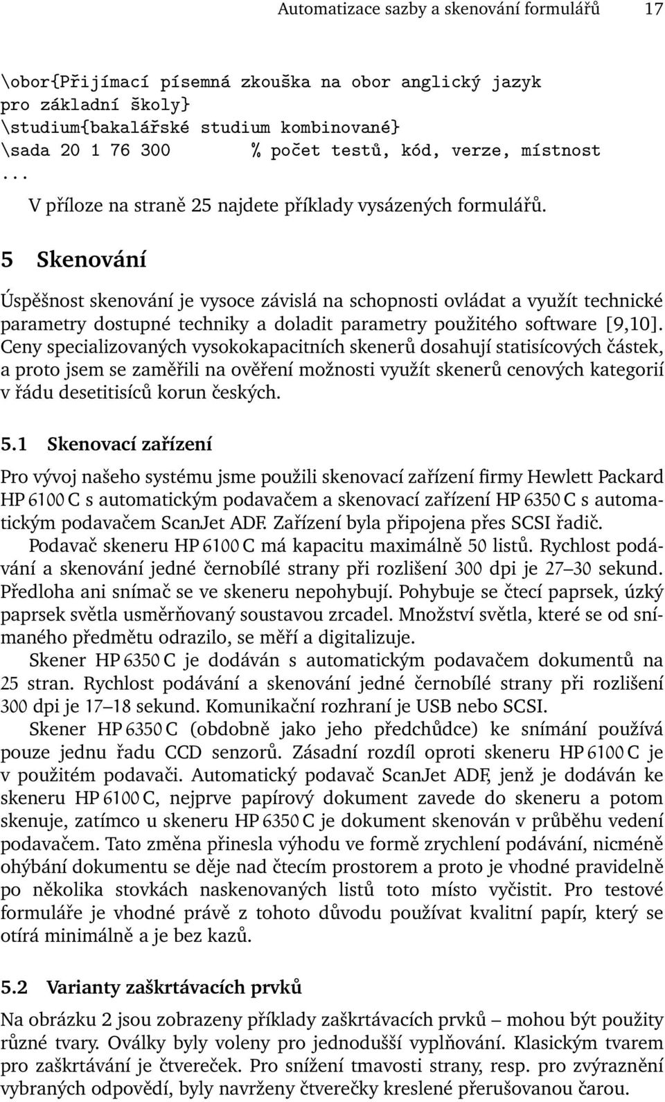 5 Skenování Úspěšnost skenování je vysoce závislá na schopnosti ovládat a využít technické parametry dostupné techniky a doladit parametry použitého software [9,10].