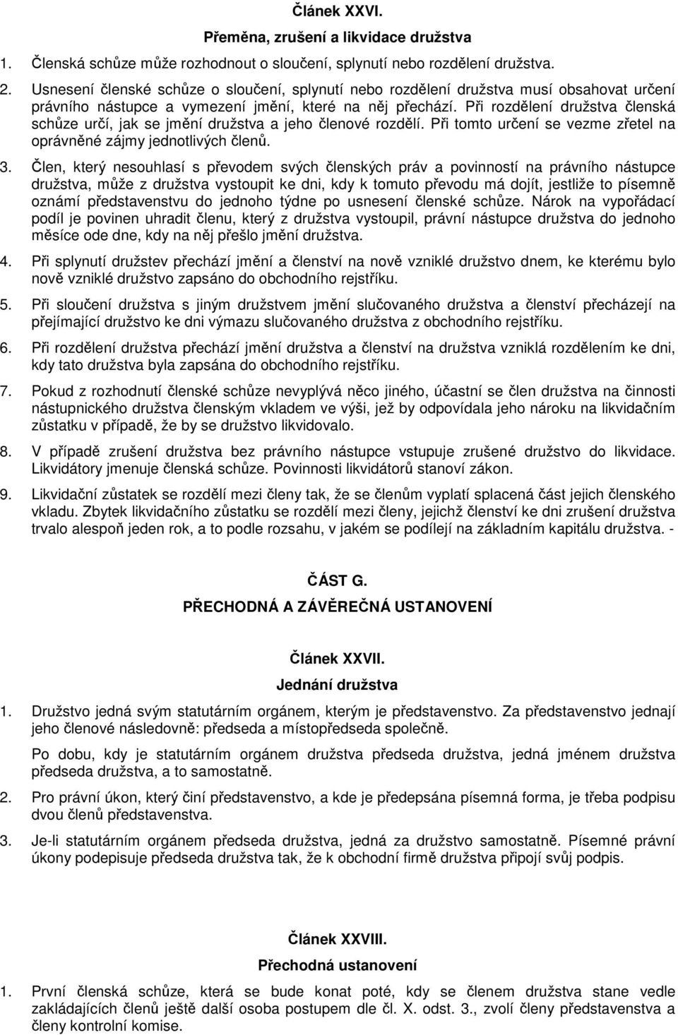 Při rozdělení družstva členská schůze určí, jak se jmění družstva a jeho členové rozdělí. Při tomto určení se vezme zřetel na oprávněné zájmy jednotlivých členů. 3.