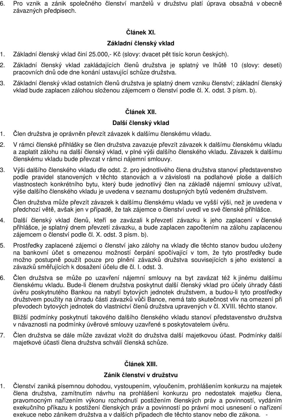 Základní členský vklad zakládajících členů družstva je splatný ve lhůtě 10 (slovy: deseti) pracovních dnů ode dne konání ustavující schůze družstva. 3.