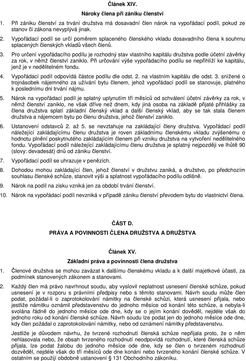 Pro určení vypořádacího podílu je rozhodný stav vlastního kapitálu družstva podle účetní závěrky za rok, v němž členství zaniklo.