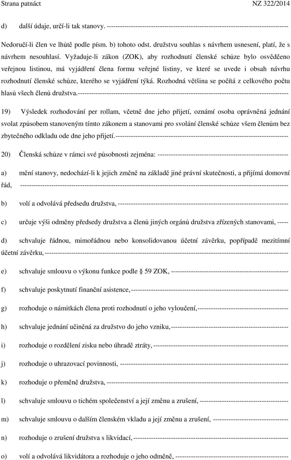 Vyžaduje-li zákon (ZOK), aby rozhodnutí členské schůze bylo osvědčeno veřejnou listinou, má vyjádření člena formu veřejné listiny, ve které se uvede i obsah návrhu rozhodnutí členské schůze, kterého