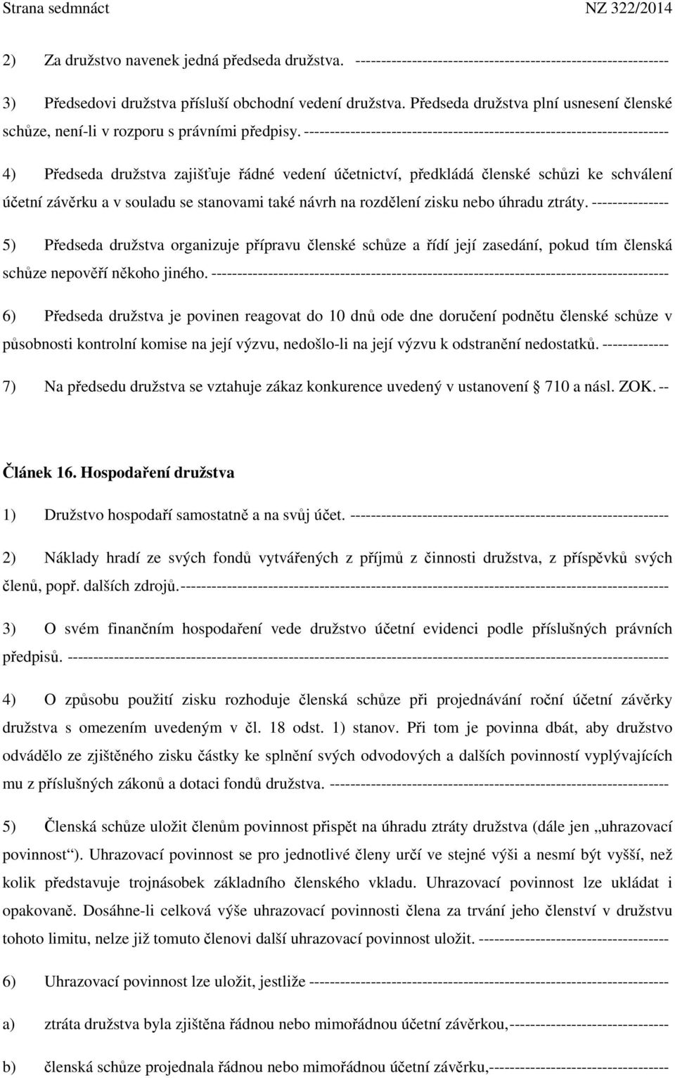 ----------------------------------------------------------------------- 4) Předseda družstva zajišťuje řádné vedení účetnictví, předkládá členské schůzi ke schválení účetní závěrku a v souladu se