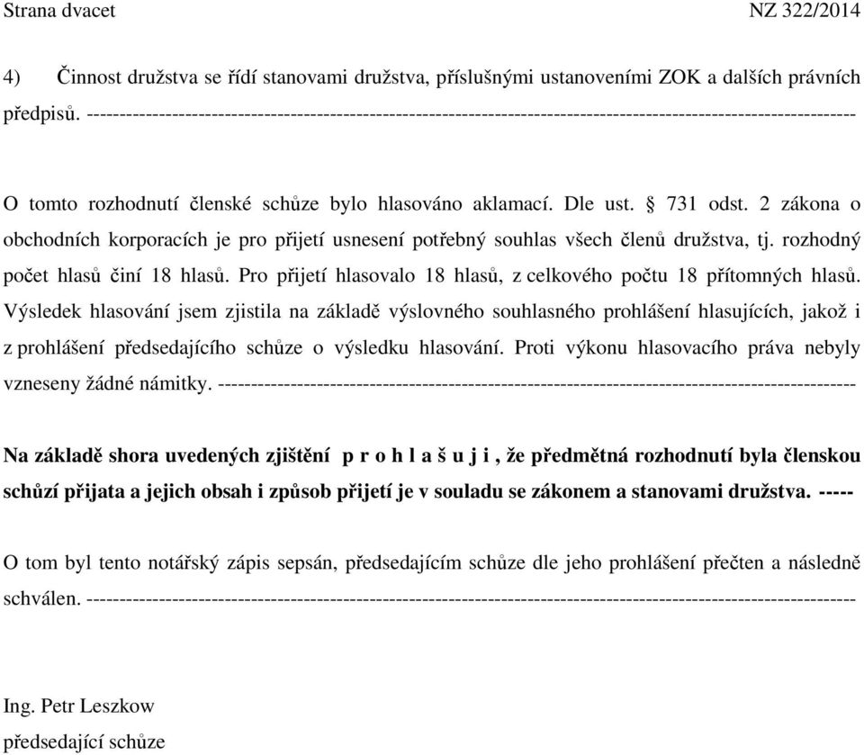 2 zákona o obchodních korporacích je pro přijetí usnesení potřebný souhlas všech členů družstva, tj. rozhodný počet hlasů činí 18 hlasů.