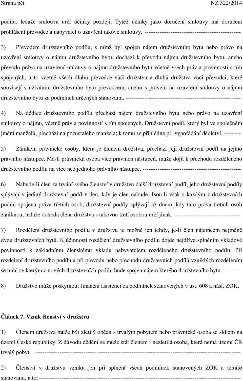 převodu nájmu družstevního bytu, anebo převodu práva na uzavření smlouvy o nájmu družstevního bytu včetně všech práv a povinností s tím spojených, a to včetně všech dluhů převodce vůči družstvu a