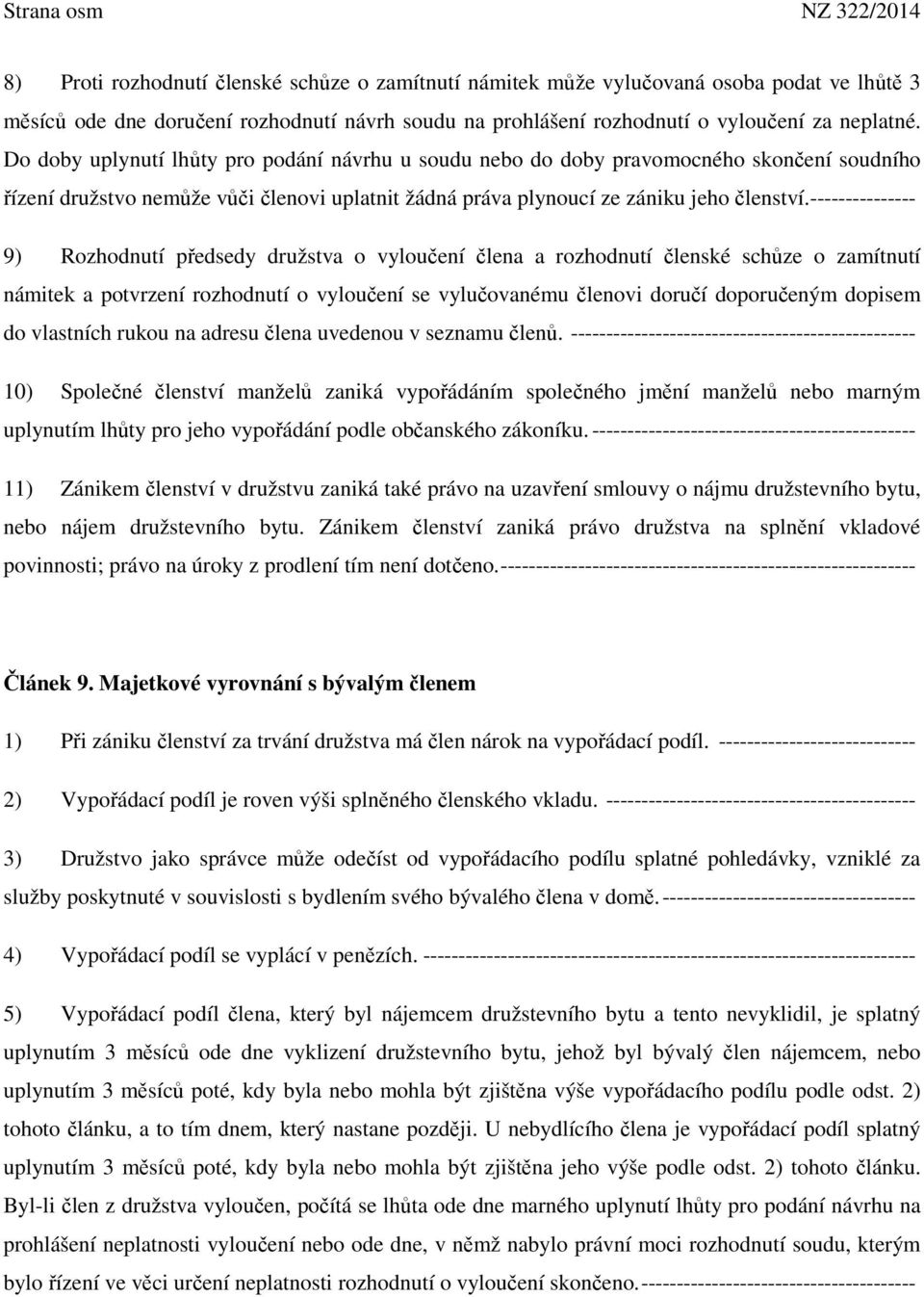 Do doby uplynutí lhůty pro podání návrhu u soudu nebo do doby pravomocného skončení soudního řízení družstvo nemůže vůči členovi uplatnit žádná práva plynoucí ze zániku jeho členství.