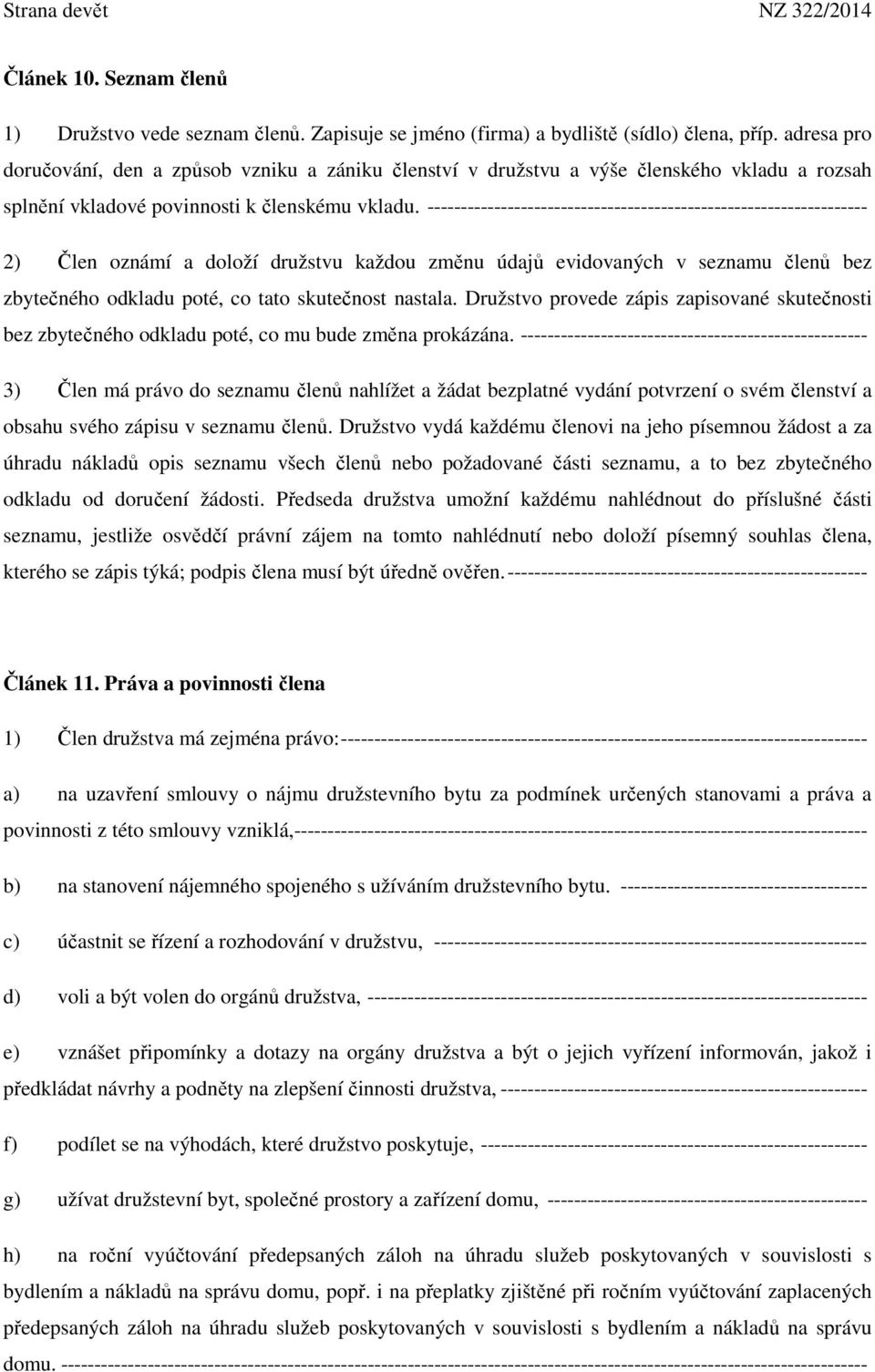 ------------------------------------------------------------------ 2) Člen oznámí a doloží družstvu každou změnu údajů evidovaných v seznamu členů bez zbytečného odkladu poté, co tato skutečnost