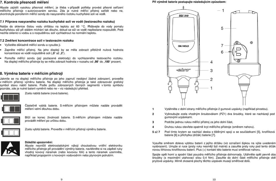 1 Příprava nasyceného roztoku kuchyňské soli ve vodě (testovacího roztoku) Nalijte do sklenice čistou vodu ohřátou na teplotu asi 60 C.