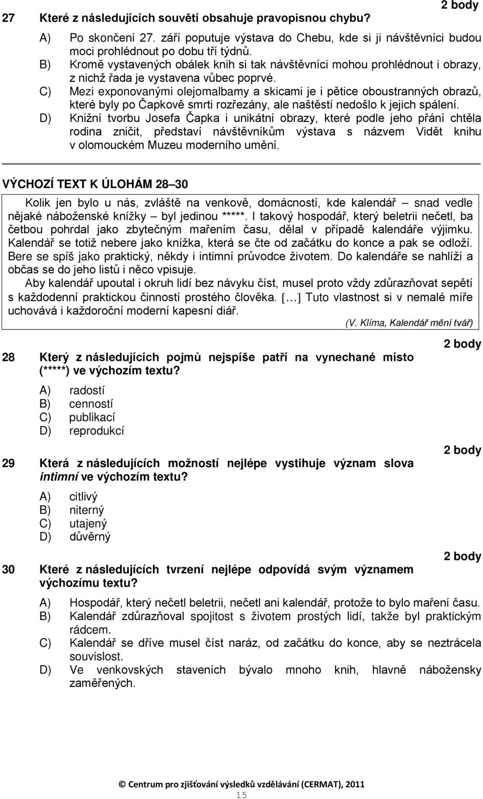 C) Mezi exponovanými olejomalbamy a skicami je i pětice oboustranných obrazů, které byly po Čapkově smrti rozřezány, ale naštěstí nedošlo k jejich spálení.