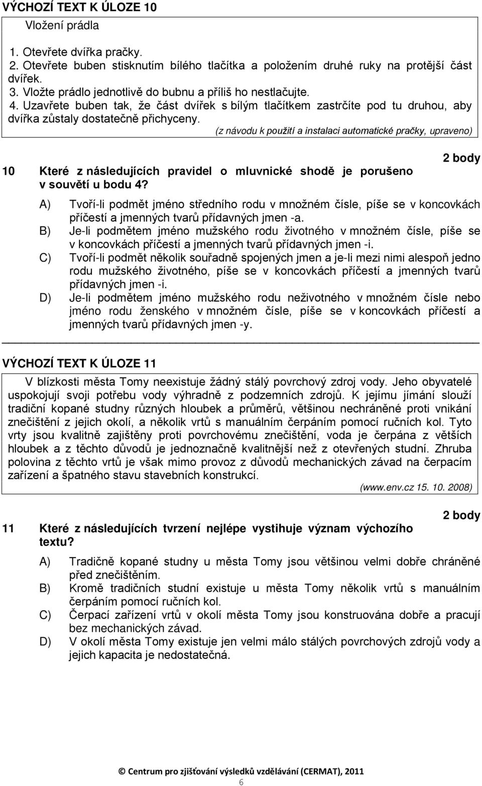 (z návodu k použití a instalaci automatické pračky, upraveno) 10 Které z následujících pravidel o mluvnické shodě je porušeno v souvětí u bodu 4?