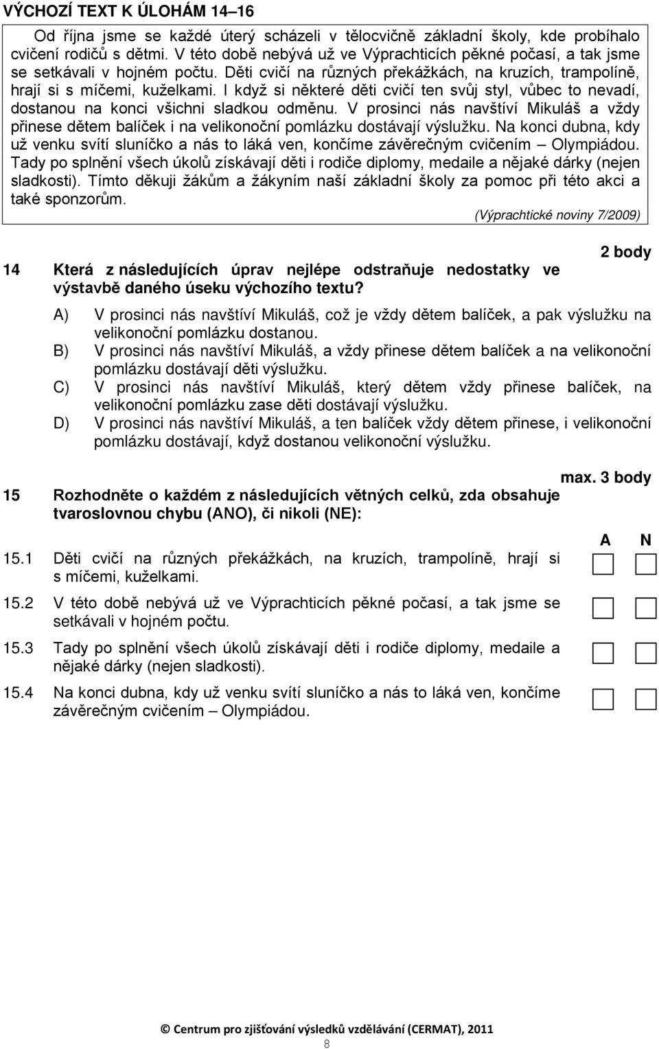 I když si některé děti cvičí ten svůj styl, vůbec to nevadí, dostanou na konci všichni sladkou odměnu.