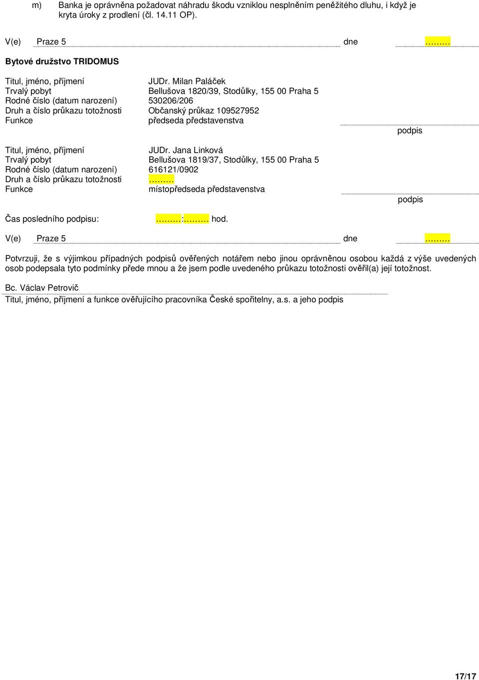 Milan Paláček Trvalý pobyt Bellušova 1820/39, Stodůlky, 155 00 Praha 5 Rodné číslo (datum narození) 530206/206 Druh a číslo průkazu totožnosti Občanský průkaz 109527952 Funkce předseda představenstva