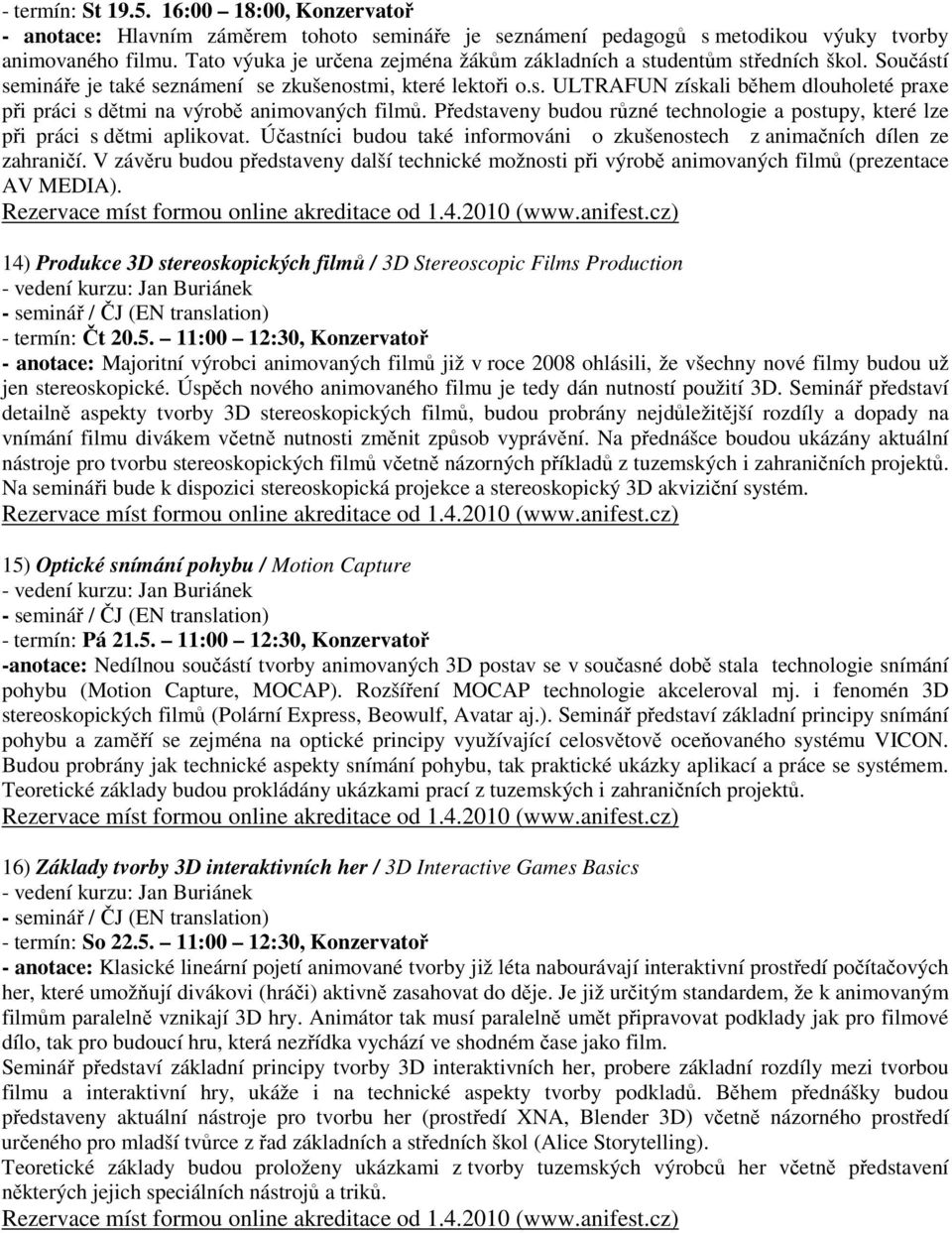 Představeny budou různé technologie a postupy, které lze při práci s dětmi aplikovat. Účastníci budou také informováni o zkušenostech z animačních dílen ze zahraničí.