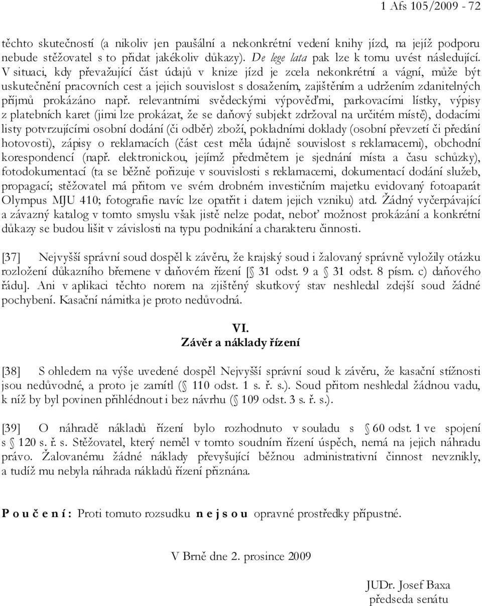 V situaci, kdy převažující část údajů v knize jízd je zcela nekonkrétní a vágní, může být uskutečnění pracovních cest a jejich souvislost s dosažením, zajištěním a udržením zdanitelných příjmů