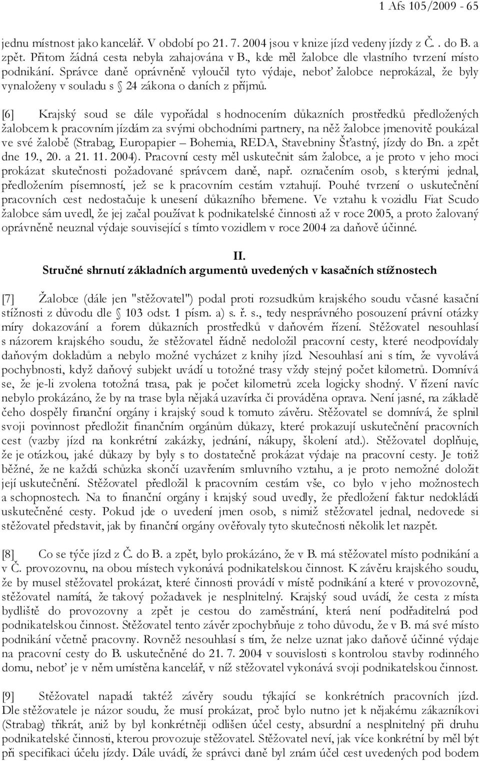 [6] Krajský soud se dále vypořádal s hodnocením důkazních prostředků předložených žalobcem k pracovním jízdám za svými obchodními partnery, na něž žalobce jmenovitě poukázal ve své žalobě (Strabag,