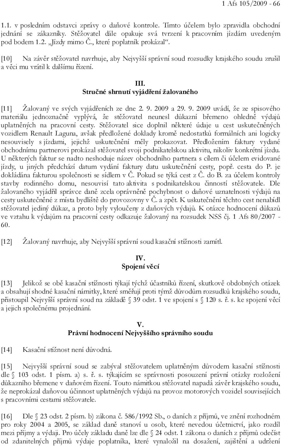 [10] Na závěr stěžovatel navrhuje, aby Nejvyšší správní soud rozsudky krajského soudu zrušil a věci mu vrátil k dalšímu řízení. III.