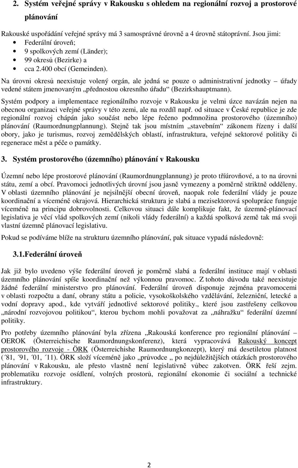 Na úrovni okresů neexistuje volený orgán, ale jedná se pouze o administrativní jednotky úřady vedené státem jmenovaným přednostou okresního úřadu (Bezirkshauptmann).