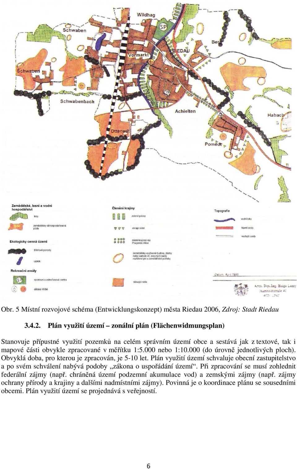 Plán využití území zonální plán (Flächenwidmungsplan) Stanovuje přípustné využití pozemků na celém správním území obce a sestává jak z textové, tak i mapové části obvykle zpracované v měřítku 1:5.