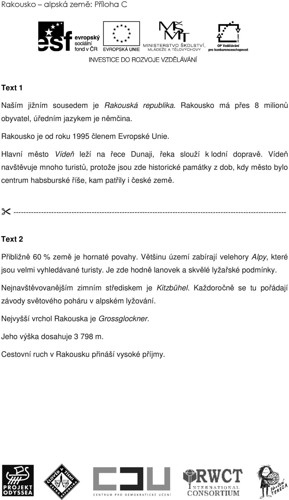 Vídeň navštěvuje mnoho turistů, protože jsou zde historické památky z dob, kdy město bylo centrum habsburské říše, kam patřily i české země.