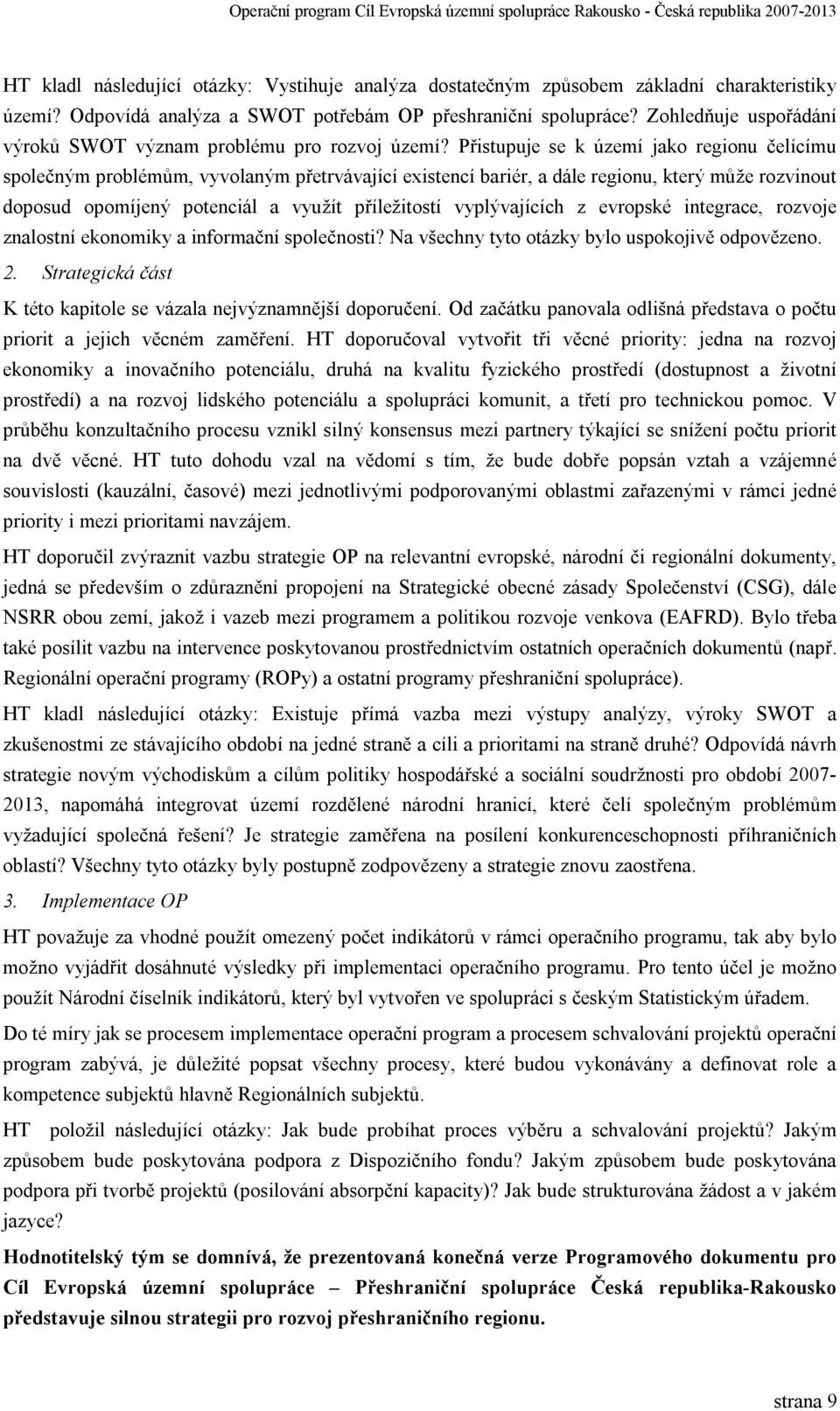 Přistupuje se k území jako regionu čelícímu společným problémům, vyvolaným přetrvávající existencí bariér, a dále regionu, který může rozvinout doposud opomíjený potenciál a využít příležitostí