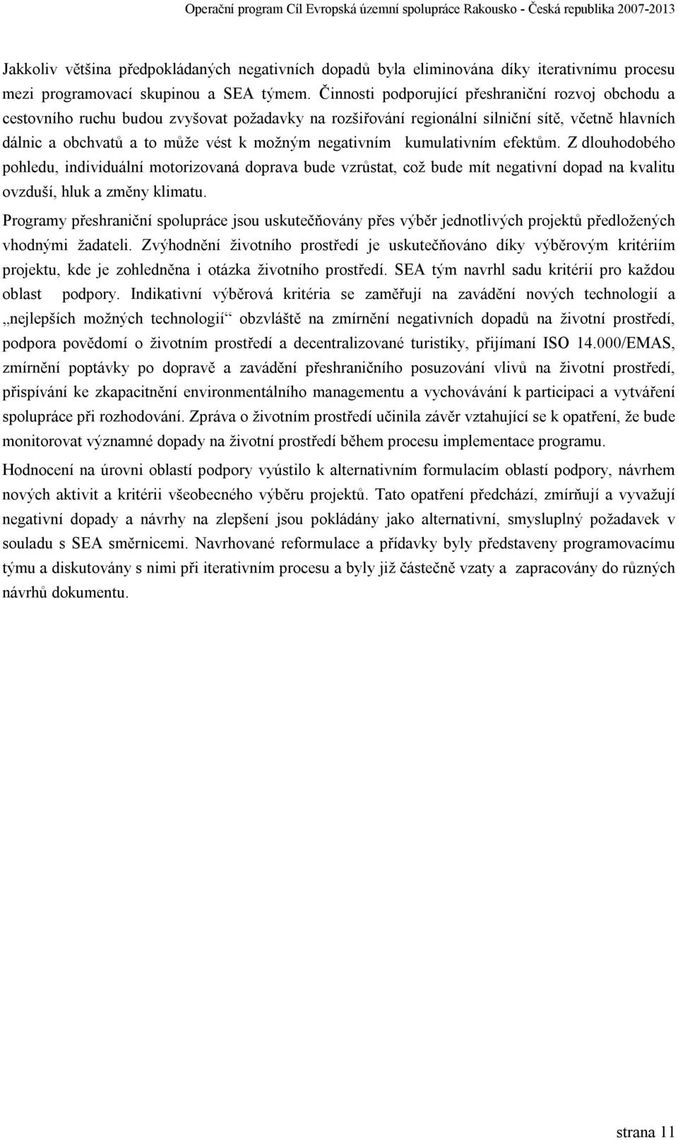 negativním kumulativním efektům. Z dlouhodobého pohledu, individuální motorizovaná doprava bude vzrůstat, což bude mít negativní dopad na kvalitu ovzduší, hluk a změny klimatu.