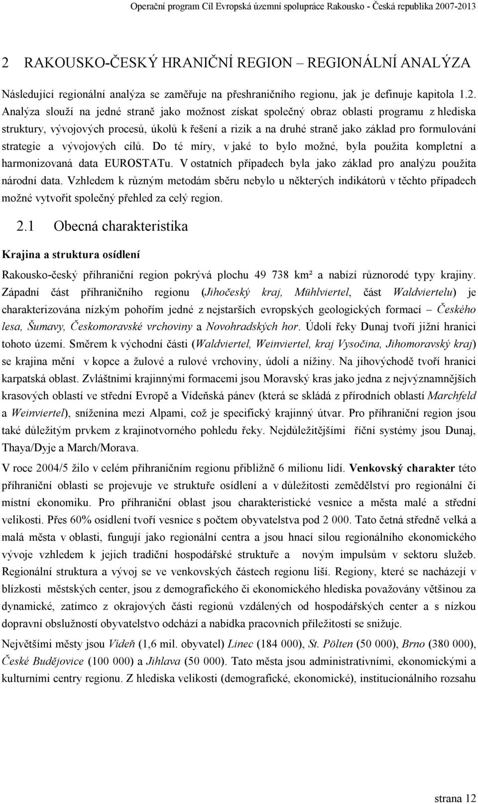 Do té míry, v jaké to bylo možné, byla použita kompletní a harmonizovaná data EUROSTATu. V ostatních případech byla jako základ pro analýzu použita národní data.