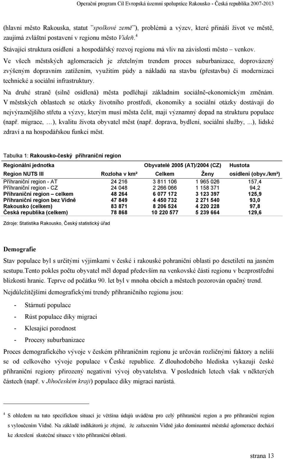 Ve všech městských aglomeracích je zřetelným trendem proces suburbanizace, doprovázený zvýšeným dopravním zatížením, využitím půdy a nákladů na stavbu (přestavbu) či modernizaci technické a sociální