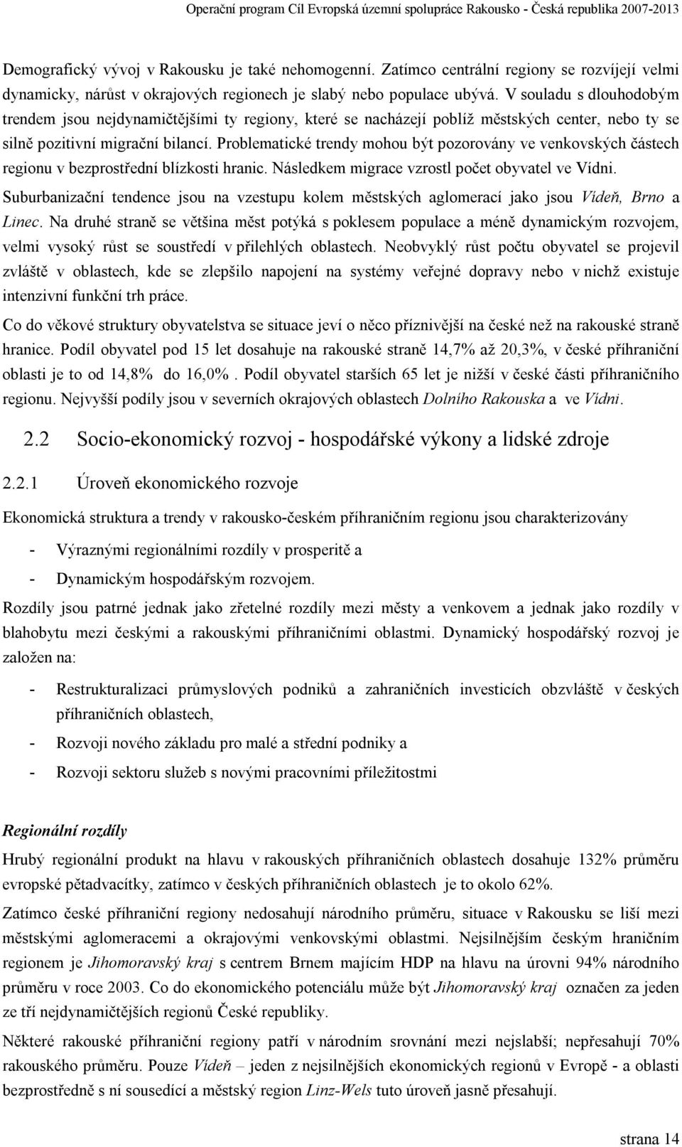 Problematické trendy mohou být pozorovány ve venkovských částech regionu v bezprostřední blízkosti hranic. Následkem migrace vzrostl počet obyvatel ve Vídni.