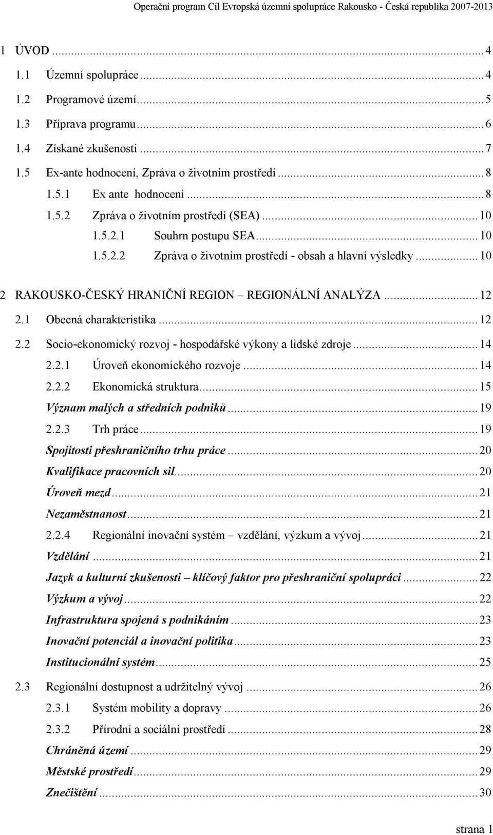 1 Obecná charakteristika...12 2.2 Socio-ekonomický rozvoj - hospodářské výkony a lidské zdroje...14 2.2.1 Úroveň ekonomického rozvoje...14 2.2.2 Ekonomická struktura.