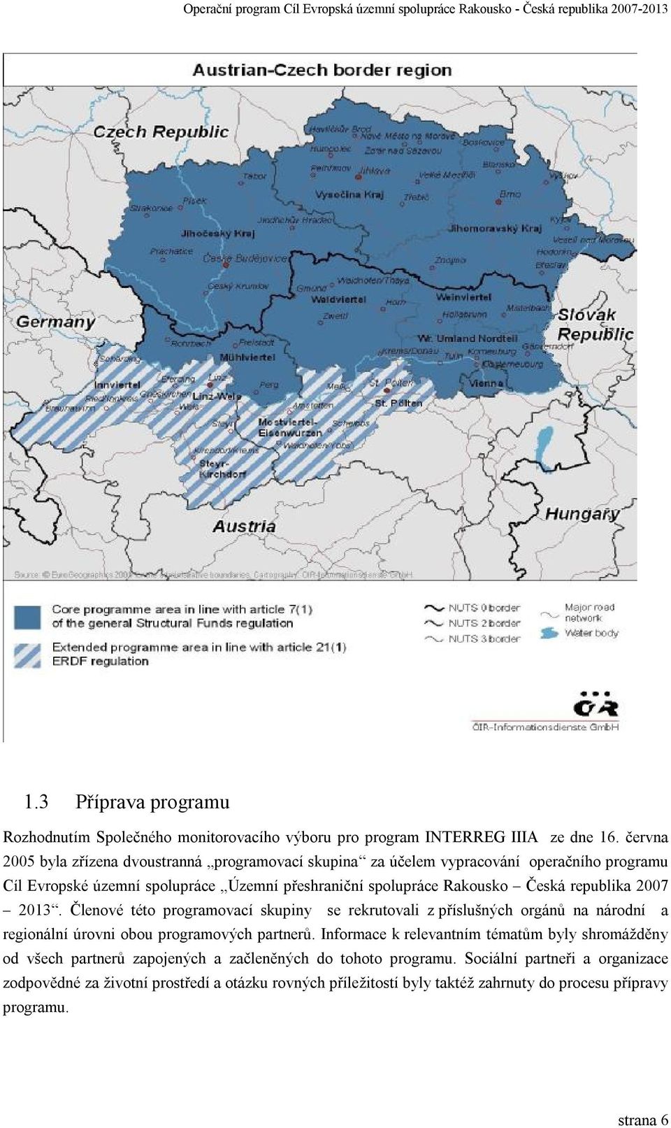 Česká republika 2007 2013. Členové této programovací skupiny se rekrutovali z příslušných orgánů na národní a regionální úrovni obou programových partnerů.