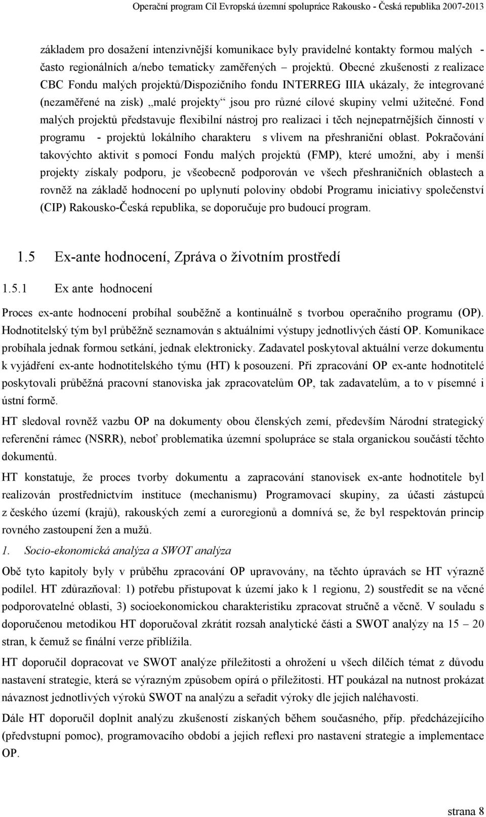 Fond malých projektů představuje flexibilní nástroj pro realizaci i těch nejnepatrnějších činností v programu - projektů lokálního charakteru s vlivem na přeshraniční oblast.