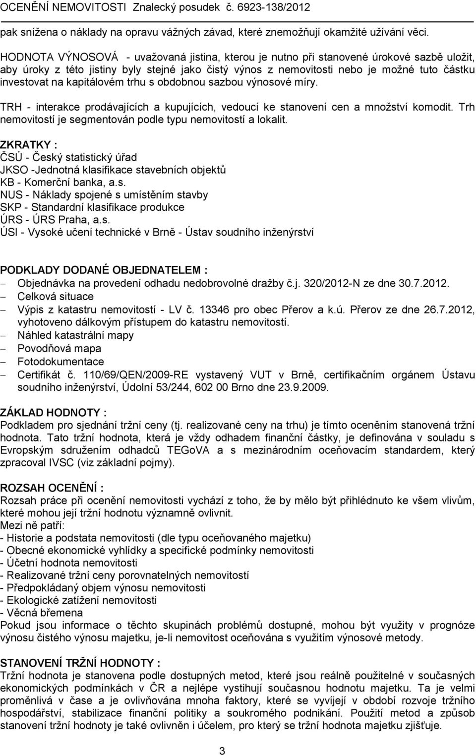 kapitálovém trhu s obdobnou sazbou výnosové míry. TRH - interakce prodávajících a kupujících, vedoucí ke stanovení cen a množství komodit.