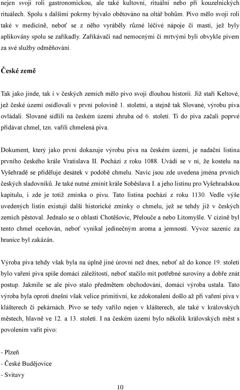 Zaříkávači nad nemocnými či mrtvými byli obvykle pivem za své sluţby odměňováni. České země Tak jako jinde, tak i v českých zemích mělo pivo svoji dlouhou historii.