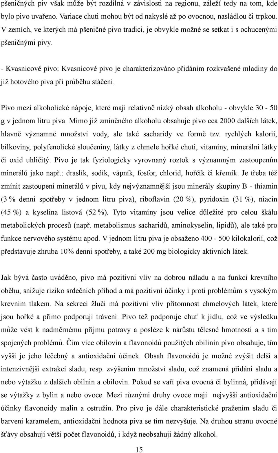 - Kvasnicové pivo: Kvasnicové pivo je charakterizováno přidáním rozkvašené mladiny do jiţ hotového piva při průběhu stáčení.