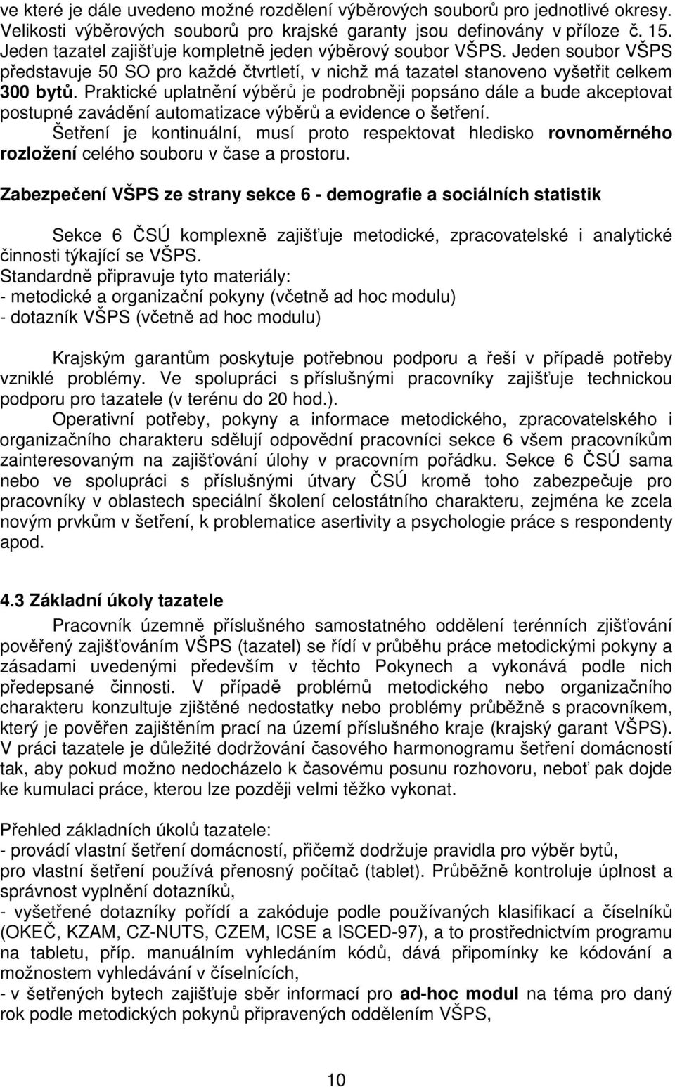 Praktické uplatnění výběrů je podrobněji popsáno dále a bude akceptovat postupné zavádění automatizace výběrů a evidence o šetření.