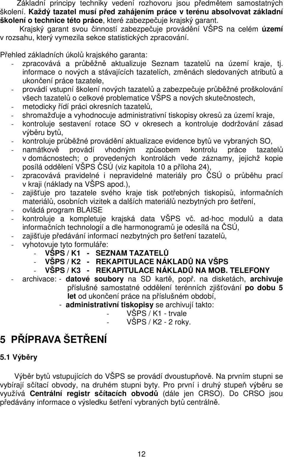 Krajský garant svou činností zabezpečuje provádění VŠPS na celém území v rozsahu, který vymezila sekce statistických zpracování.