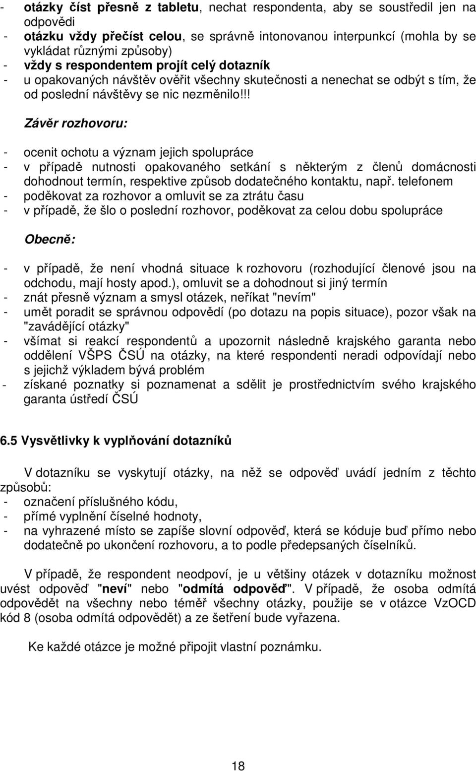 !! Závěr rozhovoru: - ocenit ochotu a význam jejich spolupráce - v případě nutnosti opakovaného setkání s některým z členů domácnosti dohodnout termín, respektive způsob dodatečného kontaktu, např.