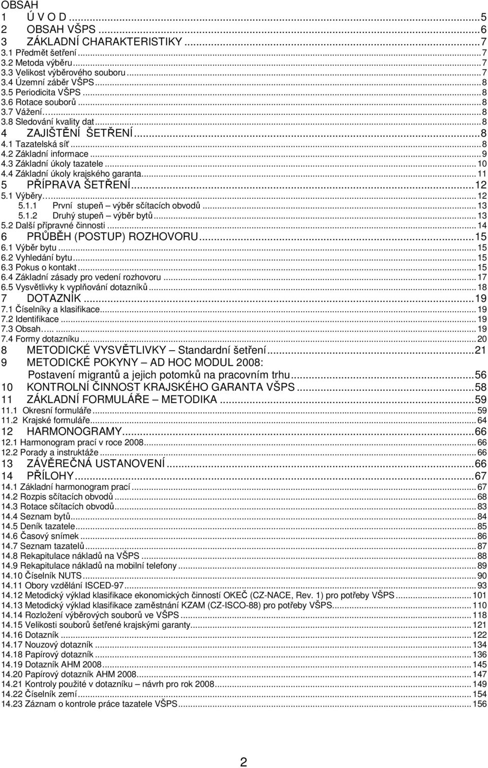 ..2 5. Výběry... 2 5.. První stupeň výběr sčítacích obvodů... 5..2 Druhý stupeň výběr bytů... 5.2 Další přípravné činnosti... 6 PRŮBĚH (POSTUP) ROZHOVORU...5 6. Výběr bytu... 5 6.2 Vyhledání bytu.