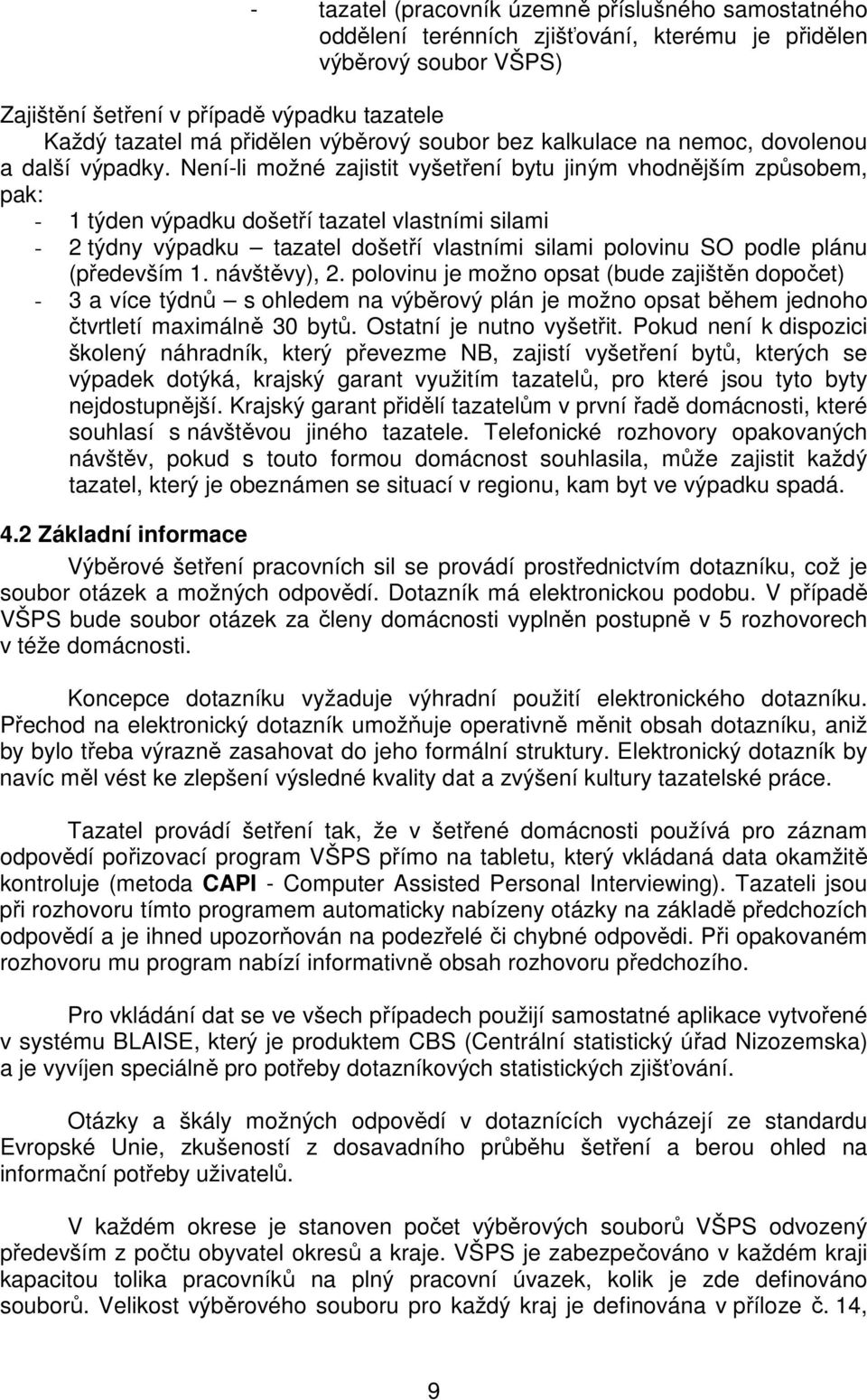 Není-li možné zajistit vyšetření bytu jiným vhodnějším způsobem, pak: - týden výpadku došetří tazatel vlastními silami - 2 týdny výpadku tazatel došetří vlastními silami polovinu SO podle plánu