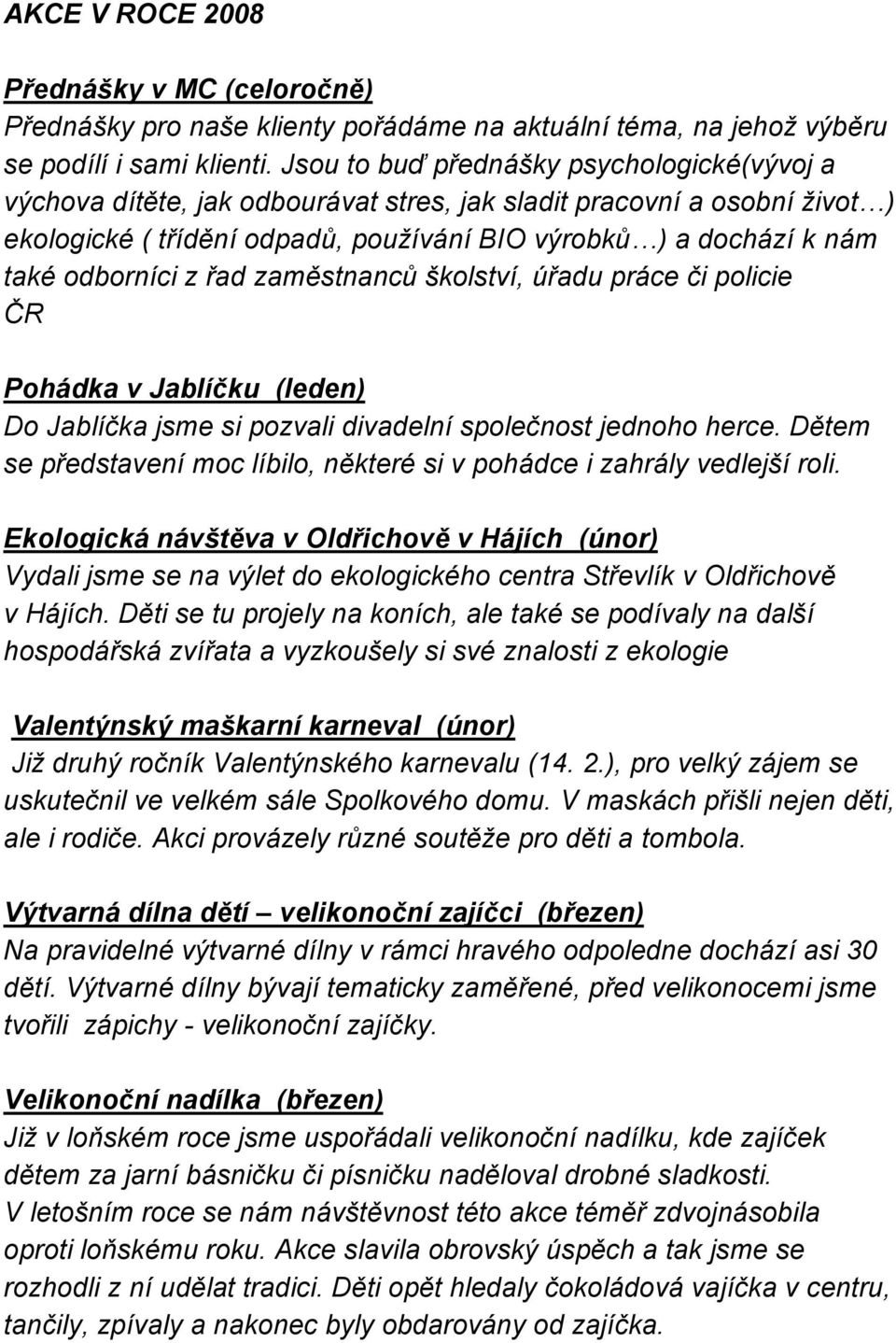 odborníci z řad zaměstnanců školství, úřadu práce či policie ČR Pohádka v Jablíčku (leden) Do Jablíčka jsme si pozvali divadelní společnost jednoho herce.