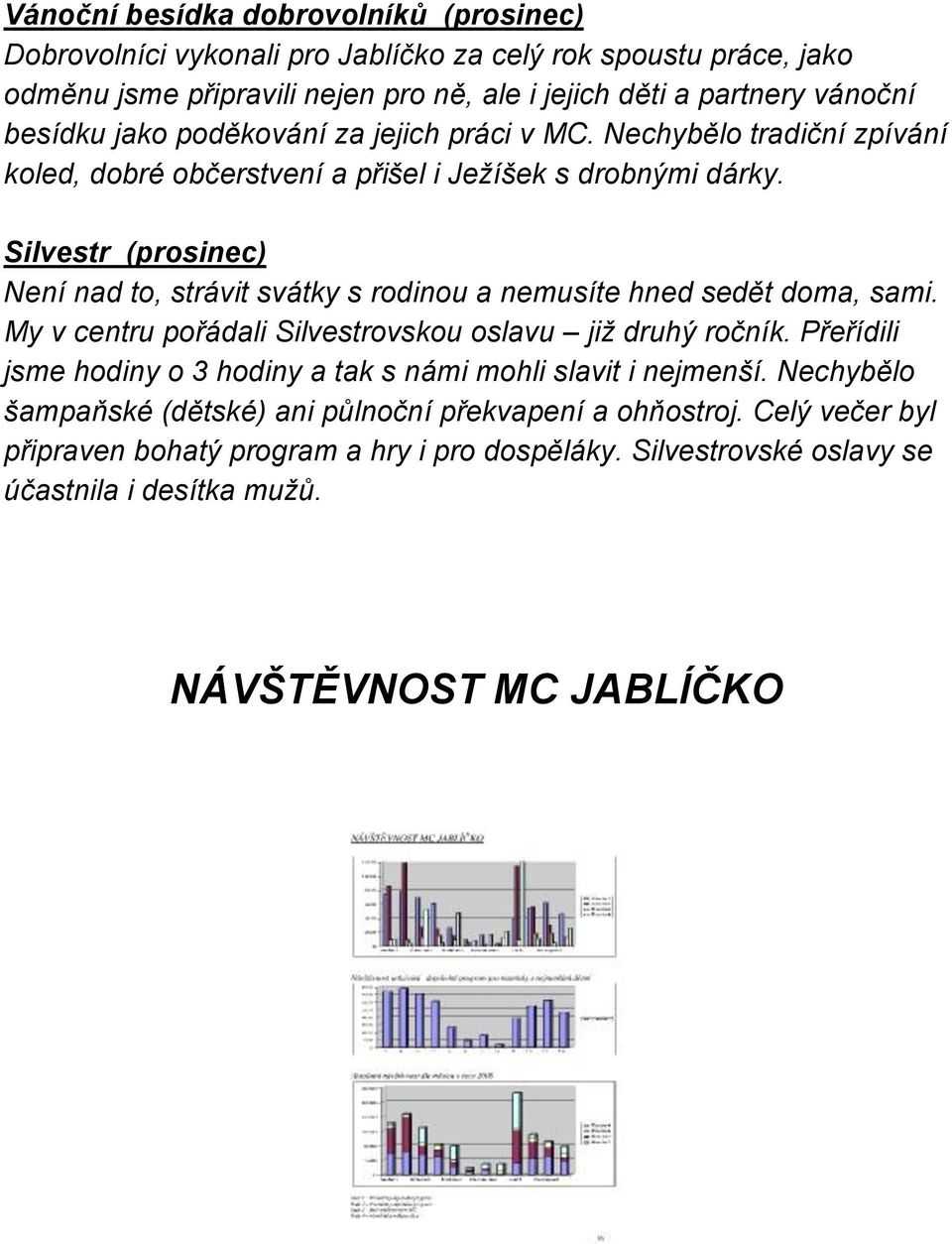 Silvestr (prosinec) Není nad to, strávit svátky s rodinou a nemusíte hned sedět doma, sami. My v centru pořádali Silvestrovskou oslavu již druhý ročník.