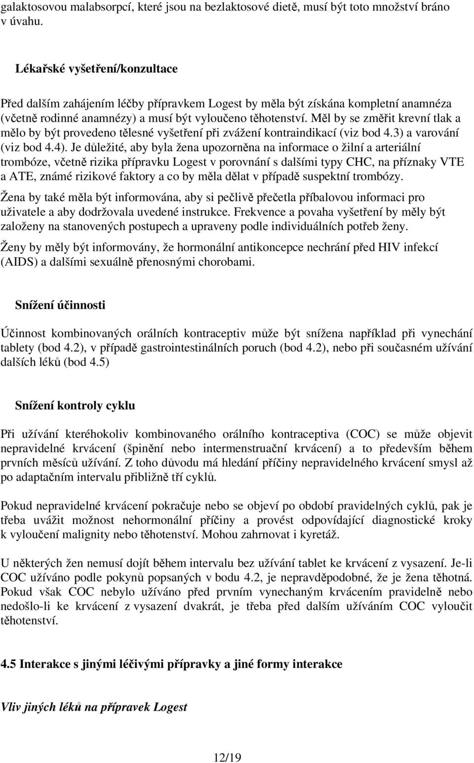 Měl by se změřit krevní tlak a mělo by být provedeno tělesné vyšetření při zvážení kontraindikací (viz bod 4.3) a varování (viz bod 4.4).