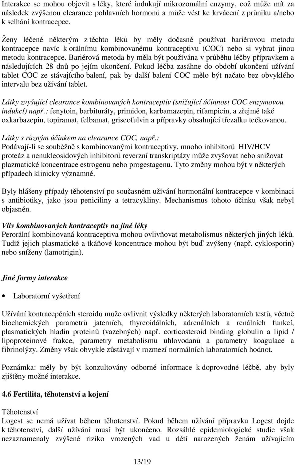 Bariérová metoda by měla být používána v průběhu léčby přípravkem a následujících 28 dnů po jejím ukončení.