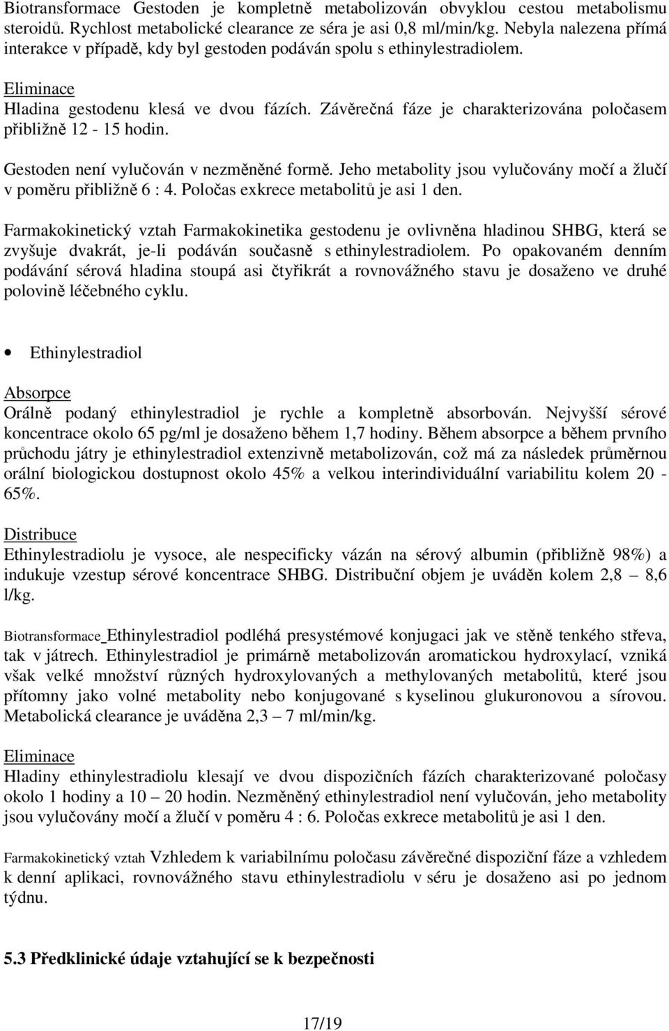 Závěrečná fáze je charakterizována poločasem přibližně 12-15 hodin. Gestoden není vylučován v nezměněné formě. Jeho metabolity jsou vylučovány močí a žlučí v poměru přibližně 6 : 4.