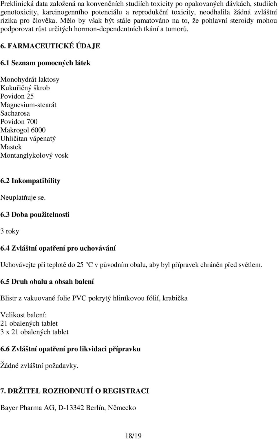 1 Seznam pomocných látek Monohydrát laktosy Kukuřičný škrob Povidon 25 Magnesium-stearát Sacharosa Povidon 700 Makrogol 6000 Uhličitan vápenatý Mastek Montanglykolový vosk 6.