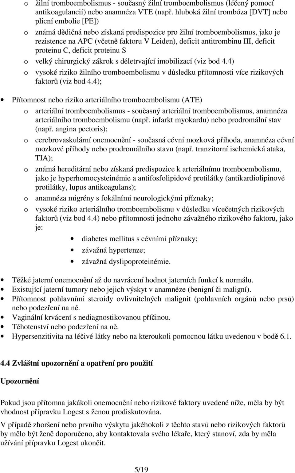 III, deficit proteinu C, deficit proteinu S o velký chirurgický zákrok s déletrvající imobilizací (viz bod 4.