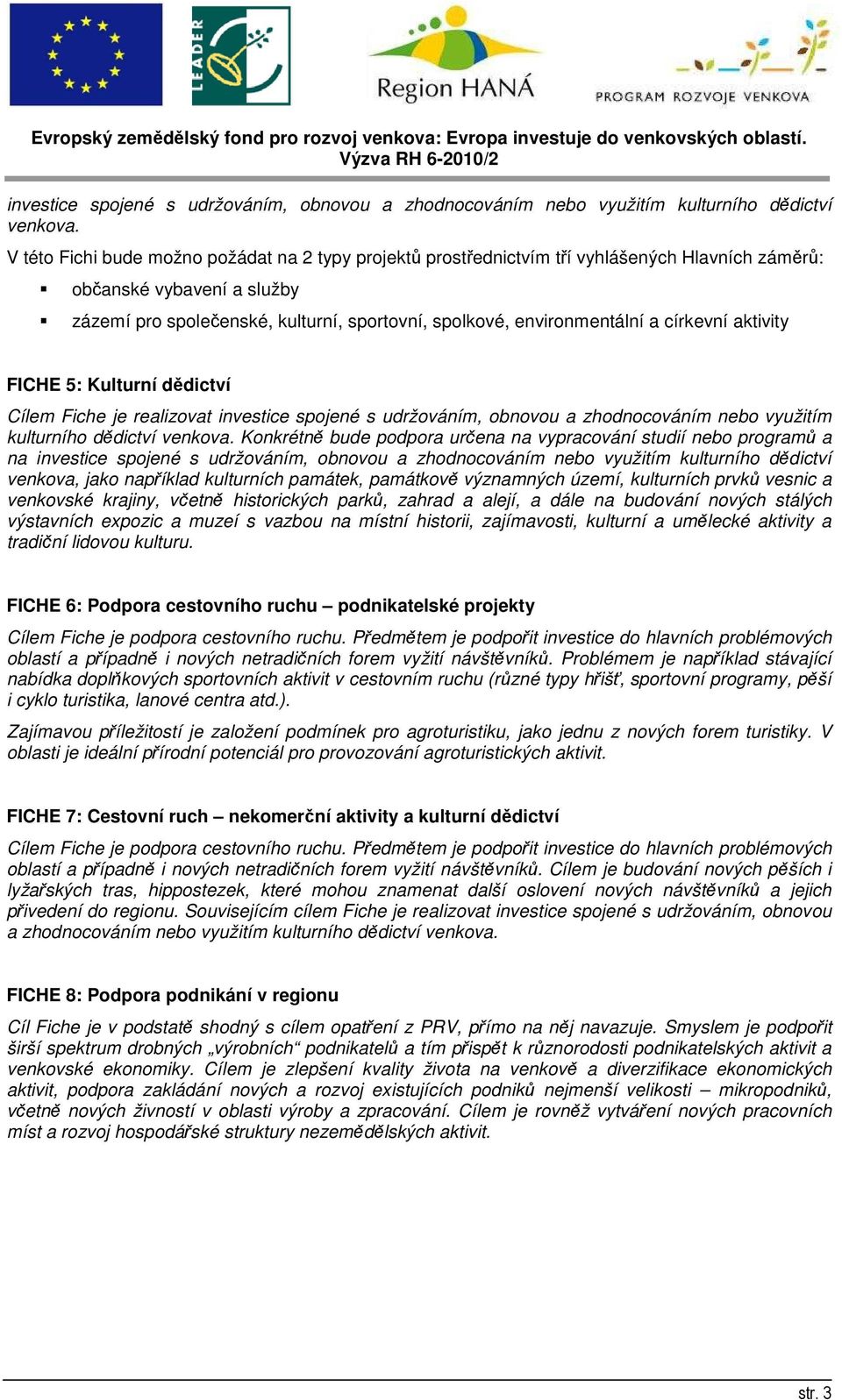 církevní aktivity FICHE 5: Kulturní dědictví Cílem Fiche je realizovat  Konkrétně bude podpora určena na vypracování studií nebo programů a na investice spojené s udržováním, obnovou a zhodnocováním